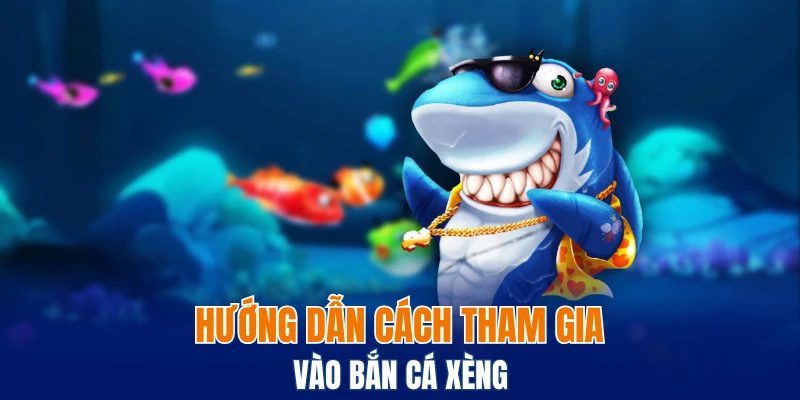 Hướng dẫn cách tham gia vào bắn cá xèng