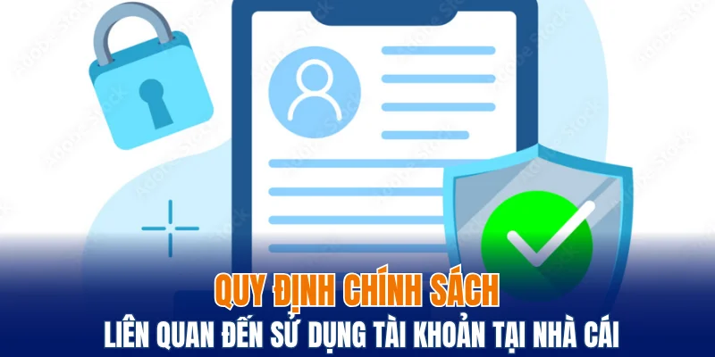 Quy định chính sách liên quan đến sử dụng tài khoản tại nhà cái